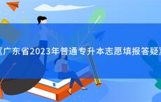 《广东省2023年普通专升本志愿填报答疑》