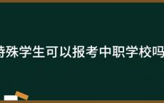 特殊学生可以报考中职学校吗？
