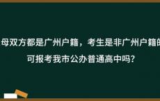 父母双方都是广州户籍，考生是非广州户籍的，可报考我市公办普通高中吗？