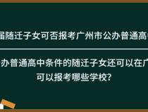 往届随迁子女可否报考广州市公办普通高中？不符合报考公办普通高中条件的随迁子女还可以在广州市升学吗？可以报考哪些学校？